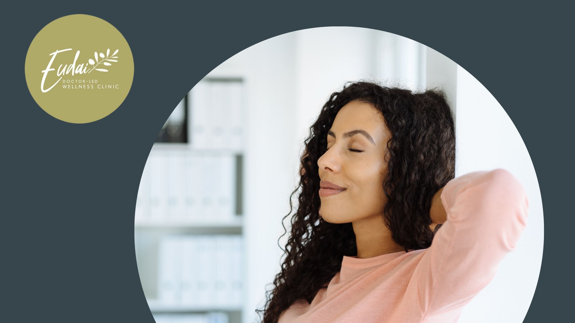 Eudai Clinic logo alongside a relaxed woman with curly hair, smiling softly with her eyes closed and hands resting behind her head, in a light office setting.